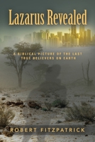 Lazarus Revealed: A Biblical Picture of the Last True Believers on Earth 1644381060 Book Cover