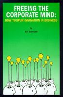 Freeing the Corporate Mind: How to Spur Innovation in Business 0963080709 Book Cover