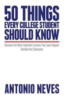50 Things Every College Student Should Know: Because the Most Important Lessons You Learn Happen Outside the Classroom 1523954949 Book Cover