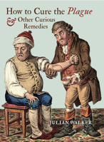 How to Cure the Plague: And Other Curious Remedies 0712357017 Book Cover