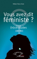 Vous avez dit féministe ?: Suivi de (In)certitudes. Nouvelle (Harmattan Sénégal) (French Edition) 2343143749 Book Cover