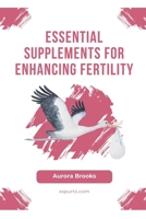 Essential Supplements for Enhancing Fertility B0CGRCJQYN Book Cover
