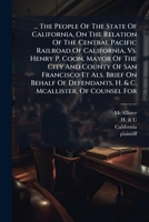 ... The People Of The State Of California, On The Relation Of The Central Pacific Railroad Of California, Vs. Henry P. Coon, Mayor Of The City And ... H. & C. Mcallister, Of Counsel For... 127749746X Book Cover