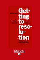 Getting to Resolution: Turning Conflict Into Collaboration (Large Print 16pt) 1458730158 Book Cover