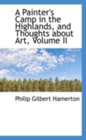 A Painter's Camp in the Highlands, and Thoughts About Art; Volume 2 1347339027 Book Cover