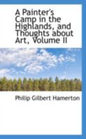 A Painter's Camp in the Highlands, and Thoughts About Art; Volume 2 1022079271 Book Cover