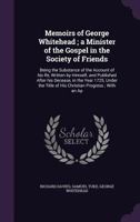 Memoirs of George Whitehead; A Minister of the Gospel in the Society of Friends: Being the Substance of the Account of His Lfe, Written by Himself, and Published After His Decease, in the Year 1725, U 1014494303 Book Cover