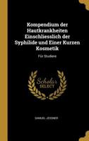 Kompendium Der Hautkrankheiten Einschliesslich Der Syphilide Und Einer Kurzen Kosmetik: F�r Studiere 0526256729 Book Cover