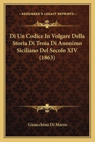 Di Un Codice in Volgare Della Storia Di Troia Di Anonimo Siciliano Del Secolo XIV Esistente Nella Comunale Di Palermo Saggio D'illustrazione 1167428064 Book Cover