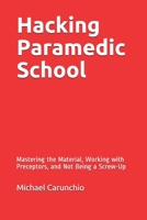 Hacking Paramedic School: Mastering the Material, Working with Preceptors, and Not Being a Screw-Up B084QLXF46 Book Cover