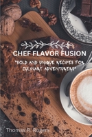 CHEF FLAVOR FUSION: BOLD AND UNIQUE RECIPES FOR CULINARY ADVENTURERS B0CTBK4ZHW Book Cover