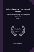 Miscellaneous Theological Works: To Which Is Prefixed the Life of the Author by John Fell; Volume 2 1377463427 Book Cover