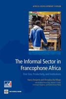The Informal Sector in Francophone Africa: Firm Size, Productivity, and Institutions 0821395378 Book Cover