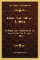 Ueber Thal Und See-Bildung: Beitrage Zum Verstandniss Der Oberflache Der Schweiz (1874) 1160291586 Book Cover