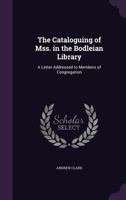 The Cataloguing of Mss. in the Bodleian Library: A Letter Addressed to Members of Congregation, 9 April, 1890, Pp. 3-56 1356892620 Book Cover