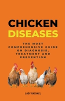 Chicken Diseases: The Most Comprehensive Guide On Diagnosis, Treatment And Prevention B0CLVR9PTY Book Cover