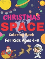 Christmas Space Coloring Book For Kids Ages 4-6: Holiday Edition> Explore, Learn and Grow, 50 Christmas Space Coloring Pages for Kids with Christmas ... Astronauts, Space Ships, Rockets and More! 1711047961 Book Cover