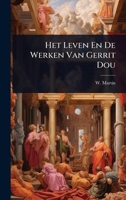 Het Leven En De Werken Van Gerrit Dou (Dutch Edition) 1024908801 Book Cover