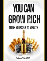 You Can Grow Rich: Think Your Way to Wealth 1653049650 Book Cover