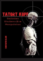 Tatort Kopf: Gedanken Glaubensätze Manipulation. Wie wir Denken, warum wir Glauben, wie wir Manipuliert werden 334765630X Book Cover