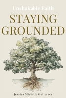 Staying Grounded: Unshakable Faith (The Staying Grounded Series) B0GRQVVHQW Book Cover