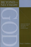 Beyond the Necessary God: Trinitarian Faith and Philosophy in the Thought of Eberhard Jungel (Aar Reflection and Theory in the Study of Religion) 0788506242 Book Cover