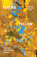 Flying Yellow: New and Selected Poems 1640604022 Book Cover