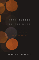 Dark Matter of the Mind: The Culturally Articulated Unconscious 022652678X Book Cover