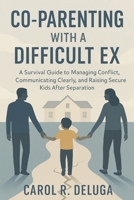 Co-parenting with a difficult ex: A Survival Guide to Managing Conflict, Communicating Clearly, and Raising Secure Kids After Separation B0FHBQ6W3V Book Cover