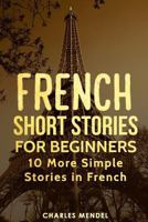 French Short Stories for Beginners: 10 More Simple Stories In French 1719948852 Book Cover