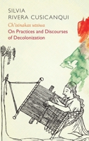 Ch'ixinakax Utxiwa: On Decolonising Practices and Discourses 150953783X Book Cover
