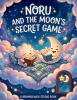 Noru and the Moon’s Secret Game: A Mindful Bedtime Book for Children: Simple Breathing and Relaxation Exercises to Help Your Little One Drift into Sweet Dreams B0H7FGH1PB Book Cover