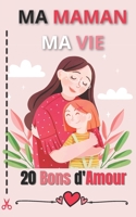 MA MAMAN MA VIE 20 COUPONS D'AMOUR: Le Chéquier Original Qui Fera Plaisir Pour La Fête Des Mères│Carnet de 20 Coupons Pour Offrir De L'Amour et de la ... ou Anniversaire ou Noël B0948LL13W Book Cover