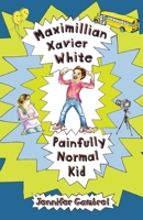Maximillian Xavier White, Painfully Normal Kid B0CQJ3RTDW Book Cover