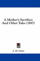 A Mother's Sacrifice: And Other Tales 1436741254 Book Cover