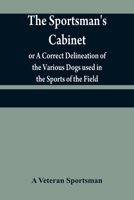 The sportsman's cabinet; or A Correct Delineation of the Various Dogs used in the Sports of the Field; Including the Canine Race in General Consisting ... from Original Paintings, Taken from life 9354840388 Book Cover
