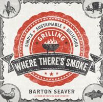 Where There's Smoke: Simple, Sustainable, Delicious Grilling 1402797052 Book Cover