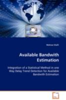 Available Bandwith Estimation: Integration of a Statistical Method in one Way Delay Trend Detection for Available Bandwith Estimation 3639105362 Book Cover
