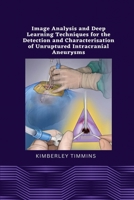 Image Analysis and Deep Learning Techniques for the Detection and Characterisation of Unruptured Intracranial Aneurysms 2199825817 Book Cover