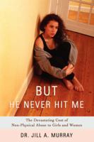 But He Never Hit Me: The Devastating Cost of Non-Physical Abuse to Girls and Women 0595411398 Book Cover