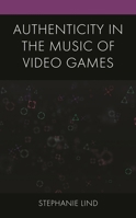 Authenticity in the Music of Video Games 1793627126 Book Cover