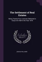 The Settlement Of Real Estates: Being Twenty-Four Lectures Delivered In Gray's Inn Hall In The Year 1876 1240045573 Book Cover