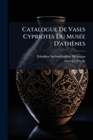 Catalogue Des Vases Cypriotes Du Musee D'Athenes (1906) 1149640650 Book Cover