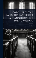 Code NapolÃ(c)on, Badisches Landrecht mit Anmerkungen, Zweite Ausgabe (German Edition) 1024455459 Book Cover