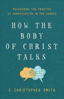 How the Body of Christ Talks: Recovering the Practice of Conversation in the Church 1587434113 Book Cover