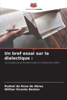 Un bref essai sur la dialectique :: Contingences et transformations d'Héraclite à Marx 6206226670 Book Cover