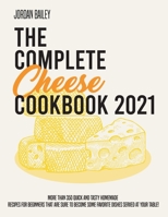 The Complete Cheese Cookbook 2021: More than 350 quick and tasty homemade recipes for beginners that are sure to become some favorite dishes served at your table! 1803216859 Book Cover