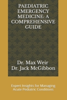 PAEDIATRIC EMERGENCY MEDICINE: A COMPREHENSIVE GUIDE: Expert Insights for Managing Acute Pediatric Conditions B0DPLBR1M3 Book Cover