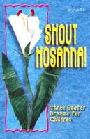 Shout Hosanna: Three Easter Dramas for Children 0687053811 Book Cover