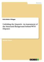 Unfolding the Quarrels - An Assessment of the Structural Background behind WTO Disputes 3640582144 Book Cover